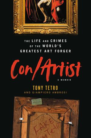 Con/Artist: The Life and Crimes of the World's Greatest Art Forger by Giampiero Ambrosi, Tony Tetro