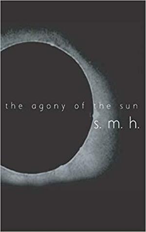 The Agony Of The Sun by S.M.H.