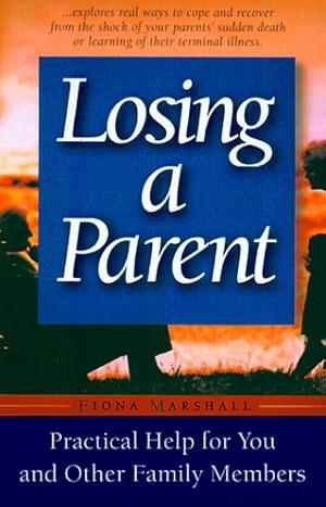 Losing A Parent: Practical Help For You And Other Family Members by Fiona Marshall