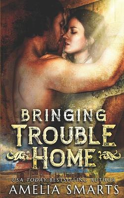 Bringing Trouble Home by Amelia Smarts