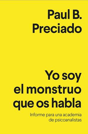 Yo soy el monstruo que os habla by Paul B. Preciado