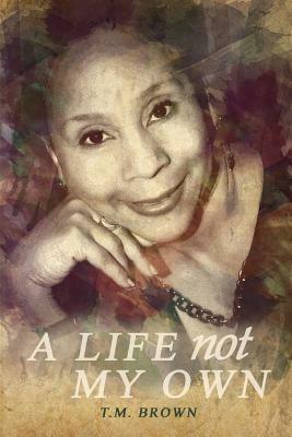 A Life Not My Own by Tm Brown