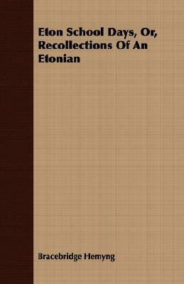 Eton School Days, Or, Recollections of an Etonian by Bracebridge Hemyng