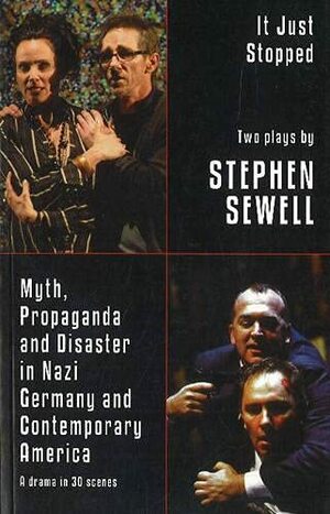 It Just Stopped: Myth, Propaganda and Disaster in Nazi Germany and Contemporary America: A Drama in 30 Scenes: Two Plays by Stephen Sewell