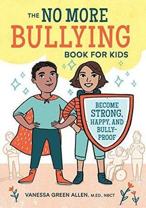 The No More Bullying Book for Kids: Become Strong, Happy, and Bully-Proof by Vanessa Green Allen