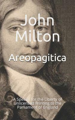 Areopagitica: A Speech for the Liberty of Unlicensed Printing to the Parliament of England by John Milton