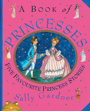 A Book of Princesses: Five Favorite Princess Stories by Sally Gardner