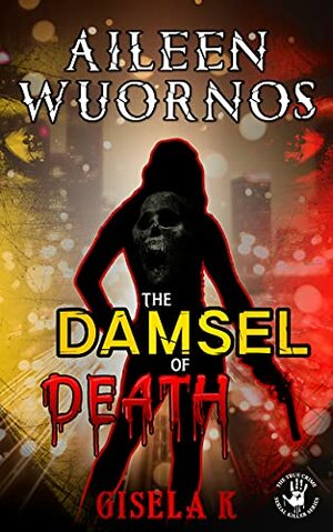 Aileen Wuornos: The Damsel of Death by Gisela K