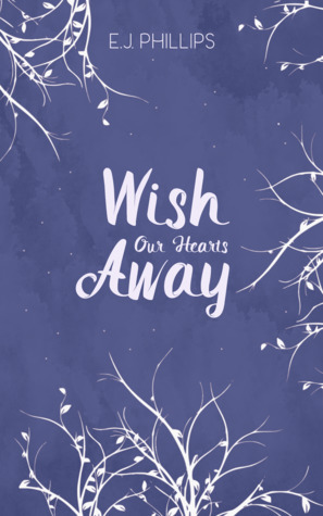 Wish Our Hearts Away by Ellen Jane, E.J. Phillips