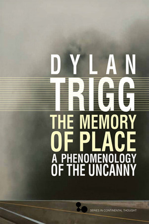 The Memory of Place: A Phenomenology of the Uncanny by Dylan Trigg