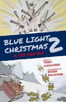 Blue Light Christmas 2: A Cry For Elf by Tobey Alexander