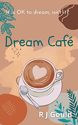 Dream Café by R. J. Gould