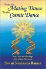 From The Mating Dance To The Cosmic Dance: Sex, Love, And Marriage From A Yogic Perspective by Swami Sivananda Radha