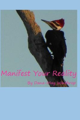 Manifest Your Reality by Dana-May Winthrop