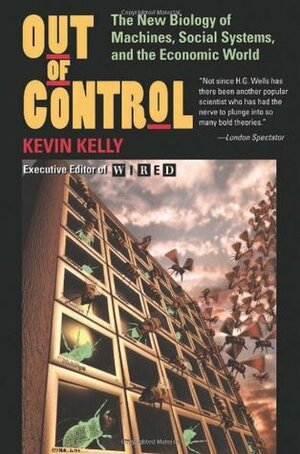 Out of Control: The New Biology of Machines, Social Systems, and the Economic World by Kevin Kelly