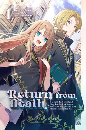 Return from Death: I Kicked the Bucket and Now I'm Back at Square One With a Boyfriend Who Doesn't Remember Me Volume 1 by Alyssa Niioka, Eiko Mutsuhana