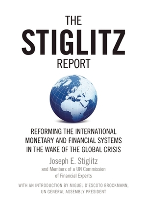 The Stiglitz Report: Reforming the International Monetary and Financial Systems in the Wake of the Global Crisis by Eamon Kircher-Allen, Anya Schiffrin, Joseph E. Stiglitz