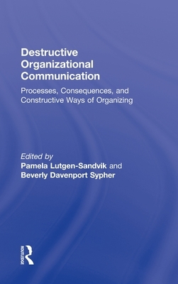 Destructive Organizational Communication: Processes, Consequences, and Constructive Ways of Organizing by 