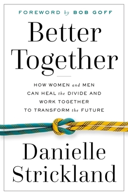 Better Together: How Women and Men Can Heal the Divide and Work Together to Transform the Future by Danielle Strickland