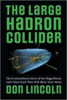 The Large Hadron Collider: The Extraordinary Story of the Higgs Boson and Other Stuff That Will Blow Your Mind by Don Lincoln