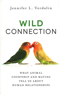 Wild Connection: What Animal Courtship and Mating Tell Us about Human Relationships by Jennifer L. Verdolin