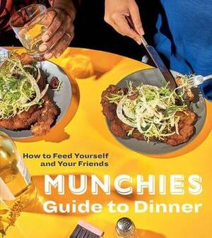 Munchies Guide to Dinner: How to Feed Yourself and Your Friends a Cookbook by Editors of Munchies