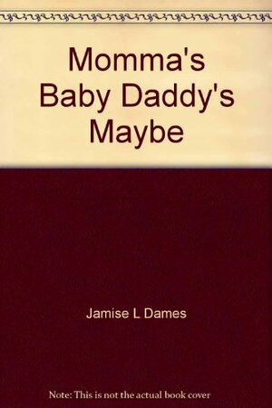 Momma's Baby Daddy's Maybe by Jamise L. Dames