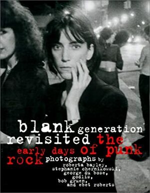 Blank Generation Revisited: The Early Days of Punk Rock by Glenn O'Brien, Bob Gruen, George Du Bose, Godlis, Stephanie Chernikowski, Roberta Bayley, Lenny Kaye, Ebet Roberts