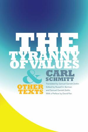 The Tyranny of Values and Other Texts by Samuel Garrett Zeitlin, Carl Schmitt, Russell A. Berman