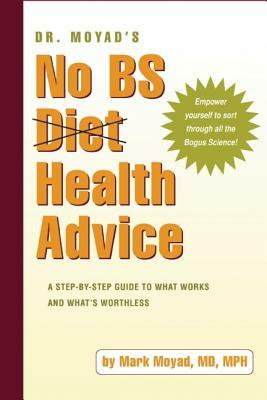 Dr. Moyad's No Bs Diet Health Advice: A Step-By-Step Guide to What Works and What's Worthless by Mark A. Moyad