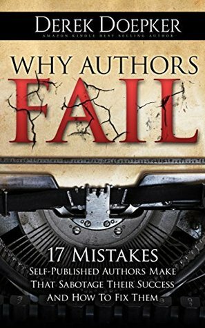 Why Authors Fail: 17 Mistakes Self Publishing Authors Make That Sabotage Their Success by Derek Doepker