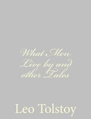 What Men Live By and Other Tales by Leo Tolstoy