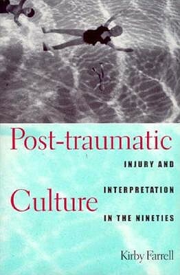 Post-Traumatic Culture: Injury and Interpretation in the Nineties by Kirby Farrell