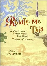 Riddle Me This - A World Treasury Of Word Puzzles, Folk Wisdom, And Literary Conundrums by Phil Cousineau