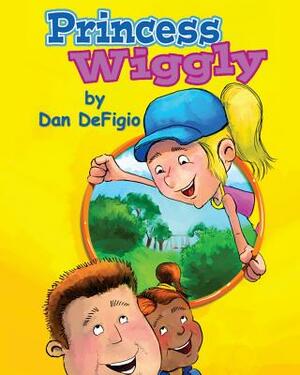 Princess Wiggly: Children's book teaching the importance of health and exercise: First book in Princess Wiggly story series by Dan Defigio