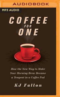 Coffee for One: How the New Way to Make Your Morning Brew Became a Tempest in a Coffee Pod by K. J. Fallon