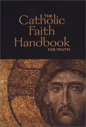 The Catholic Faith Handbook for Youth by Clare Vanbrandwijk, Brian Singer-Towns, Janet Claussen