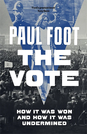 The Vote: How It Was Won and How It Was Undermined by Paul Foot