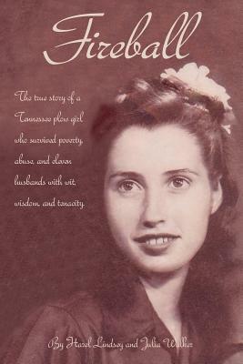 Fireball: The True Story of a Tennessee Plowgirl Who Overcame Poverty, Abuse, and Eleven Husbands with Wit, Wisdom, and Tenacity by Hazel Lindsey, Julia Walker