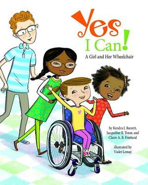 Yes I Can!: A Girl and Her Wheelchair by Claire A. B. Freeland, Kendra J. Barrett, Jacqueline B. Toner