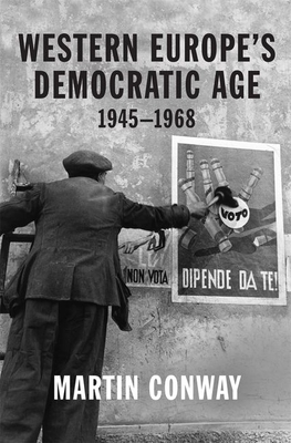 Western Europe's Democratic Age: 1945--1968 by Martin Conway