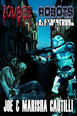 Zombies VS Robots: A Cyberpunk Tale of Terror by Joe Cautilli, Marisha Cautilli