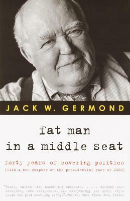 Fat Man in a Middle Seat: Forty Years of Covering Politics by Jack W. Germond