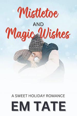 Mistletoe and Magic Wishes by Em Tate