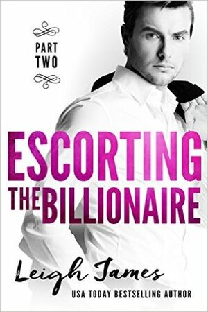 Escorting The Billionaire part 2 by Leigh James