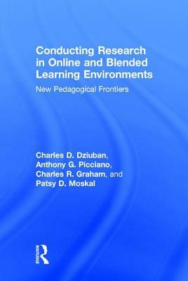 Conducting Research in Online and Blended Learning Environments: New Pedagogical Frontiers by Charles D. Dziuban, Anthony G. Picciano, Charles R. Graham
