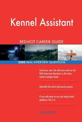 Kennel Assistant RED-HOT Career Guide; 2503 REAL Interview Questions by Red-Hot Careers