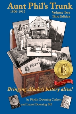 Aunt Phil's Trunk Volume Two Third Edition: Bringing Alaska's history alive! by Phyllis Downing Carlson, Laurel Downing Bill