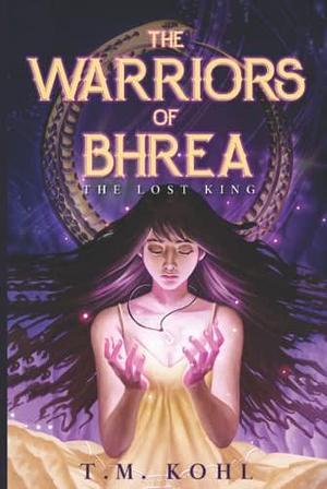 The Warriors of Bhrea: The Lost King by T.M. Kohl, T.M. Kohl