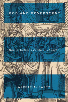 God and Government, Volume 73: Martin Luther's Political Thought by Jarrett A. Carty